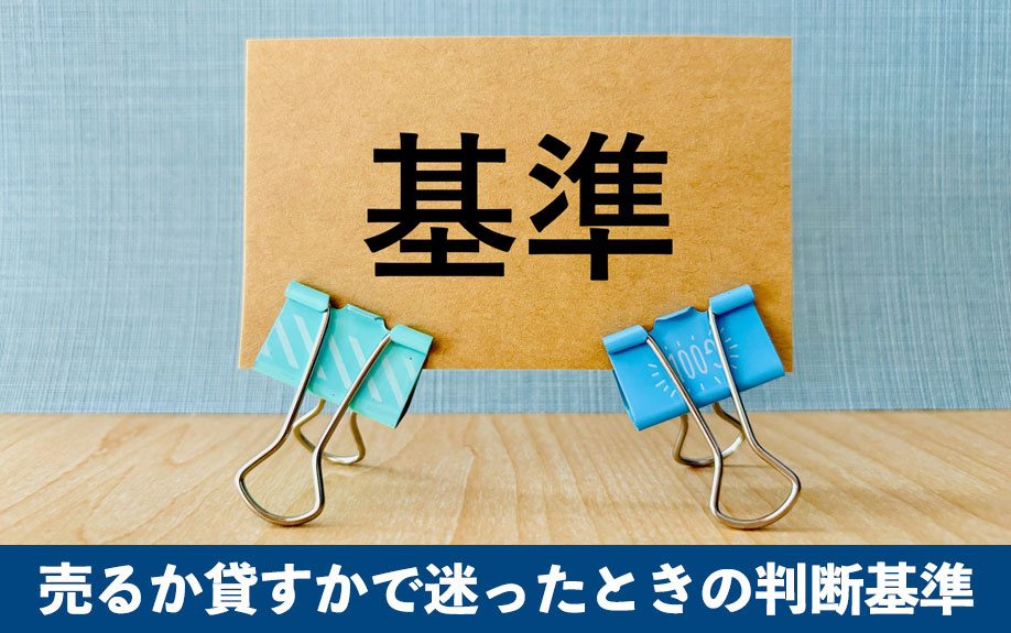 売るか貸すかで迷ったときの判断基準とは