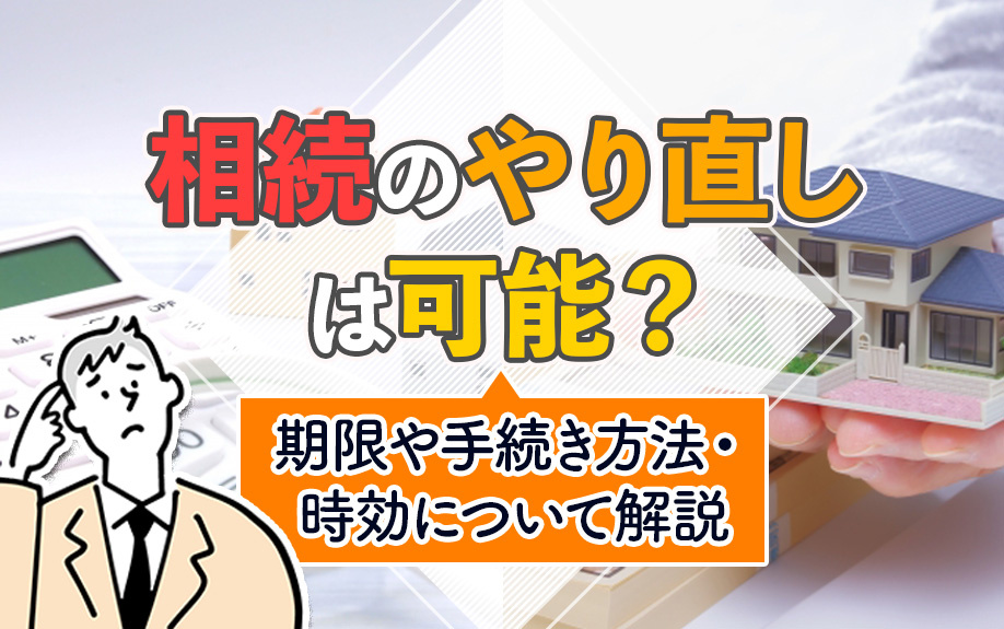 相続のやり直しは可能？期限や手続き方法・時効について解説