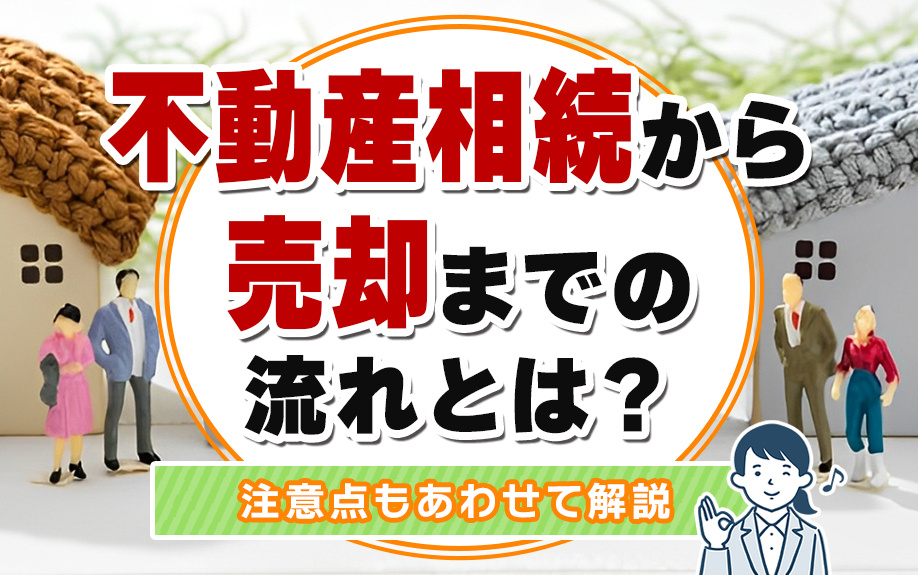 不動産相続から売却までの流れとは？注意点もあわせて解説