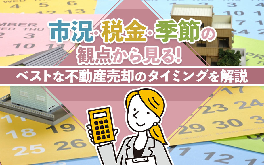 市況・税金・季節の観点から見る！ベストな不動産売却のタイミングを解説