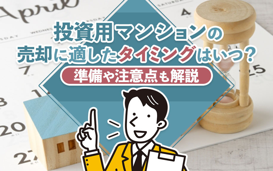 投資用マンションの売却に適したタイミングはいつ？準備や注意点も解説