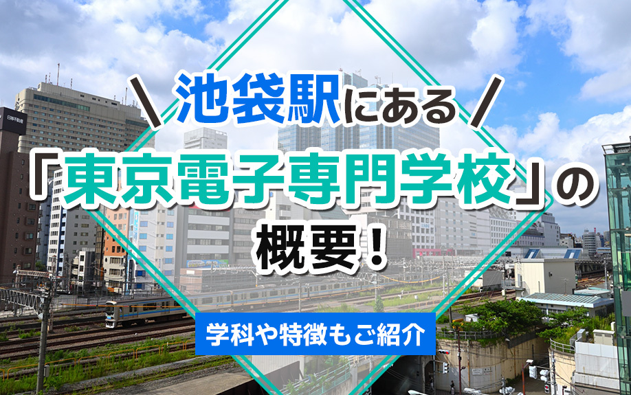 池袋駅にある「東京電子専門学校」の概要！学科や特徴もご紹介