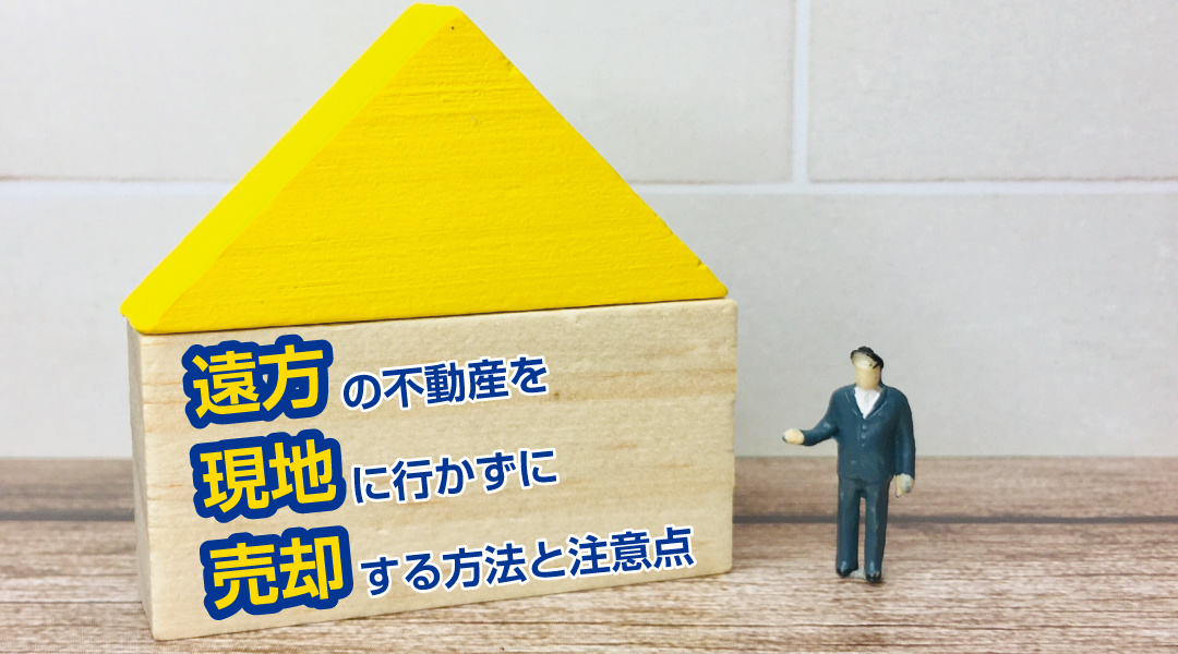 遠方の不動産を現地に行かずに売却する方法と注意点の画像