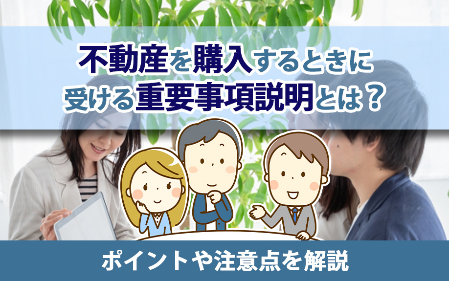 不動産を購入するときに受ける重要事項説明とは？ポイントや注意点を解説