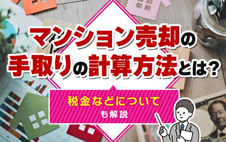 マンション売却の手取りの計算方法とは？税金などについても解説