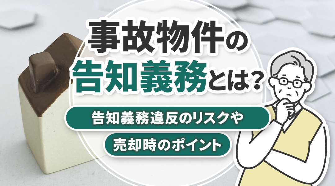 事故物件の告知義務とは？告知義務違反のリスクや売却時のポイント