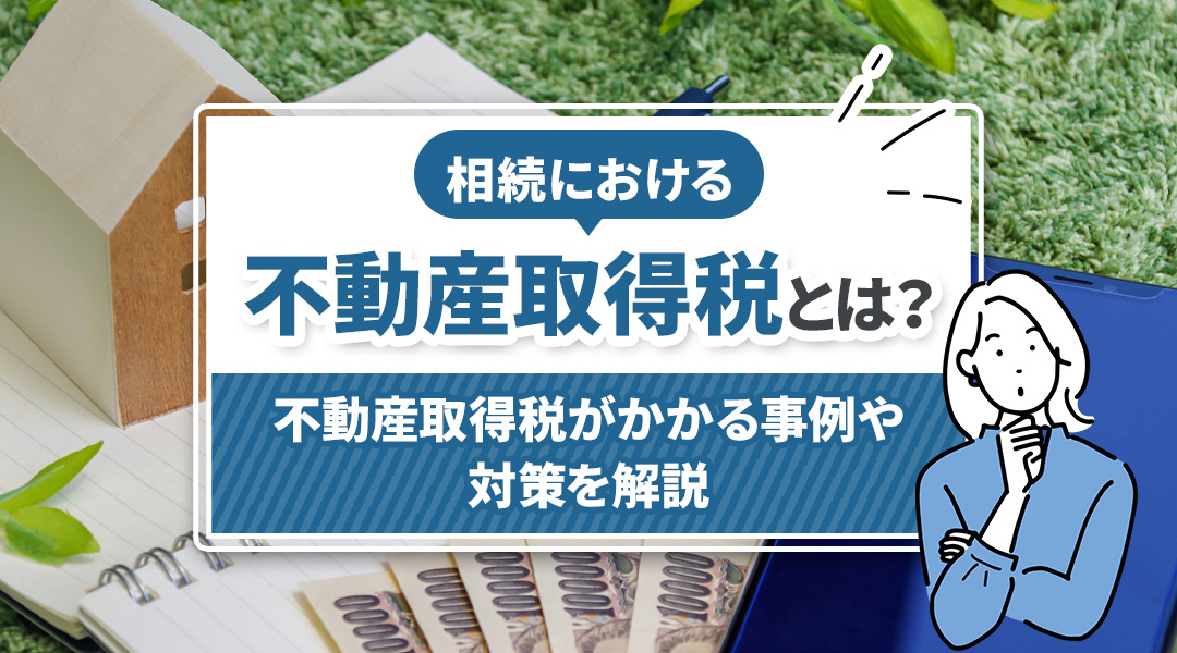 相続における不動産取得税とは？不動産取得税がかかる事例や対策を解説の画像