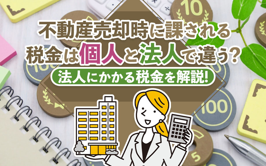 不動産売却時に課される税金は個人と法人で違う？法人にかかる税金を解説！の画像