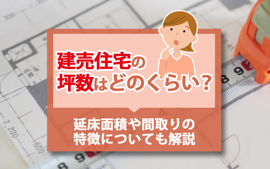 【2025年】建売住宅の坪数はどのくらい？延床面積や間取りの特徴についても解説の画像