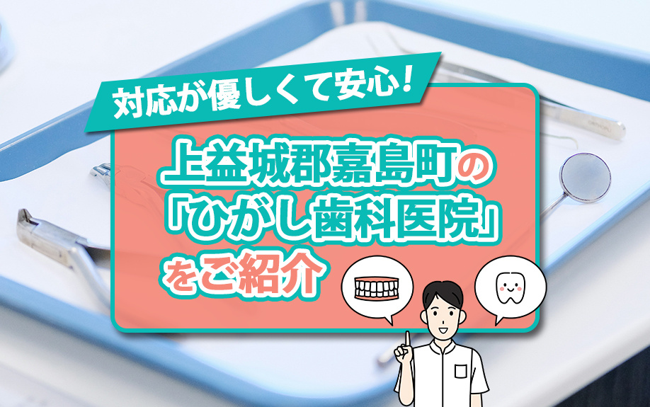 対応が優しくて安心！上益城郡嘉島町の「ひがし歯科医院」をご紹介の画像