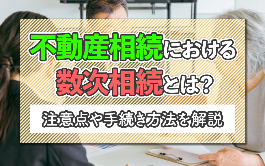 不動産相続における数次相続とは？注意点や手続き方法を解説の画像