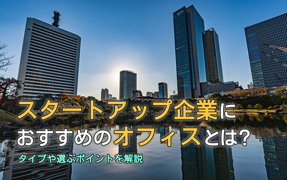 スタートアップ企業におすすめのオフィスとは？タイプや選ぶポイントを解説