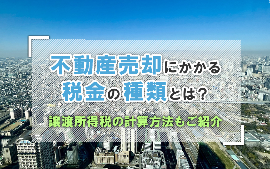 不動産売却にかかる税金の種類とは？譲渡所得税の計算方法もご紹介