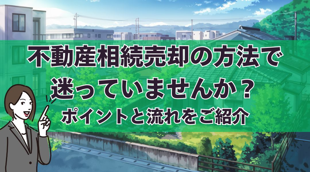 不動産相続売却の方法で迷っていませんか？ポイントと流れをご紹介の画像