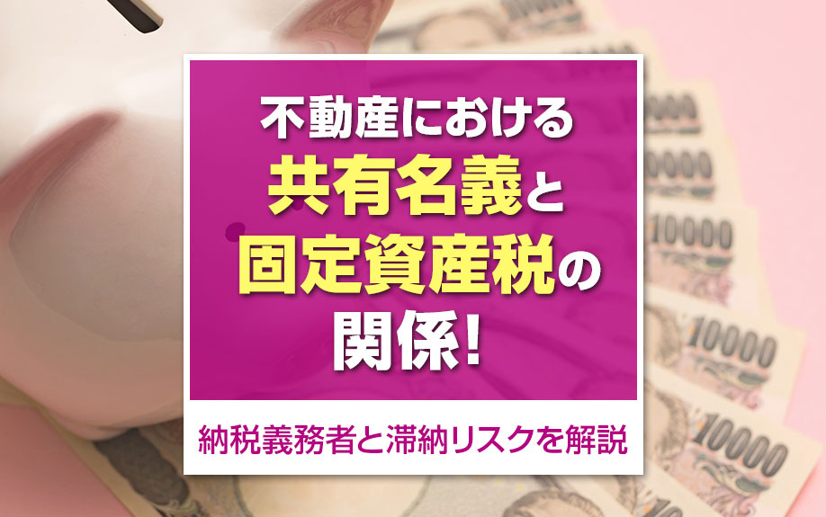 不動産における共有名義と固定資産税の関係！納税義務者と滞納リスクを解説
