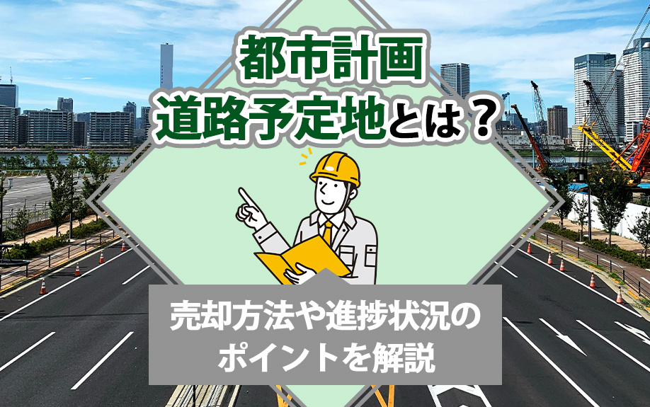 都市計画道路予定地とは？売却方法や進捗状況のポイントを解説
