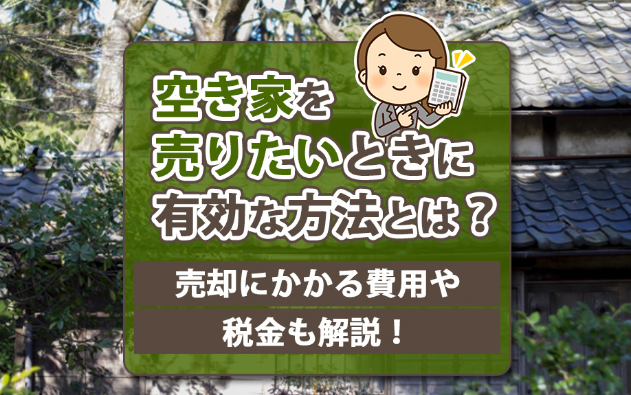 空き家を売りたいときに有効な方法とは？売却にかかる費用や税金も解説！の画像