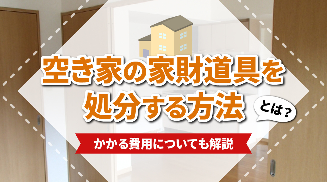 空き家の家財道具を処分する方法とは？かかる費用についても解説の画像