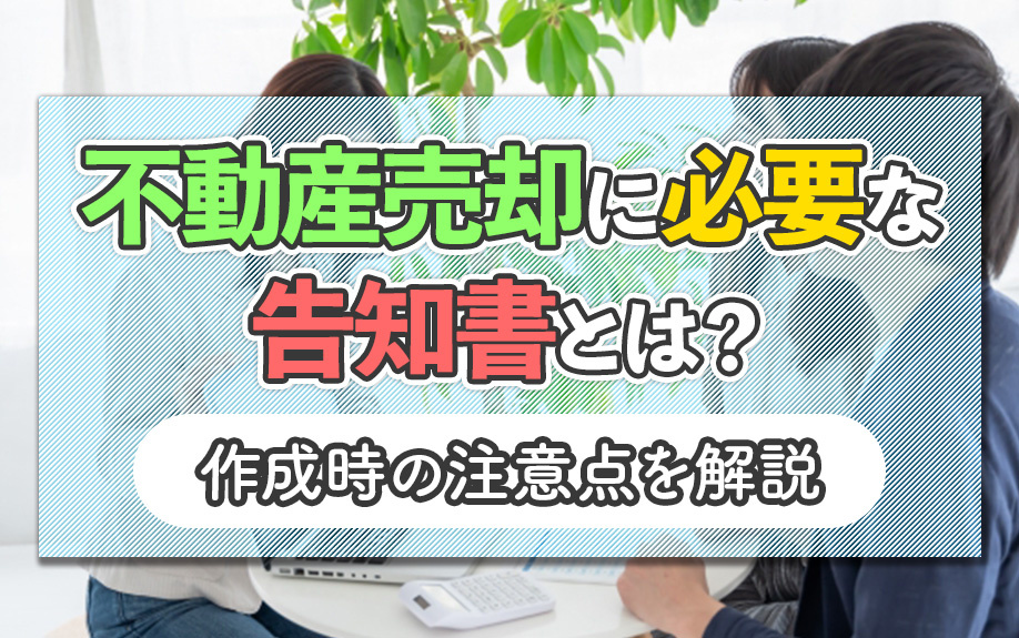 不動産売却に必要な告知書について！作成時の注意点も解説