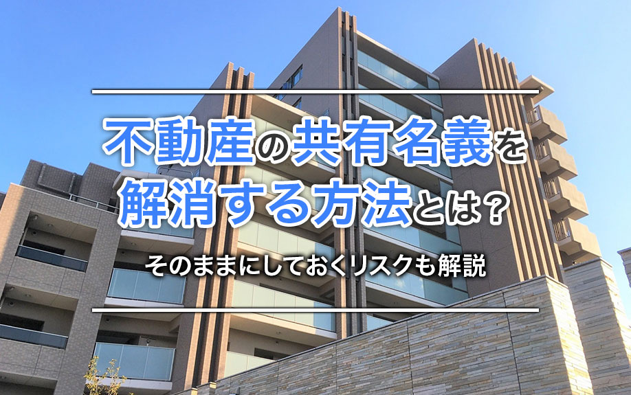 不動産の共有名義を解消する方法とは？そのままにしておくリスクも解説