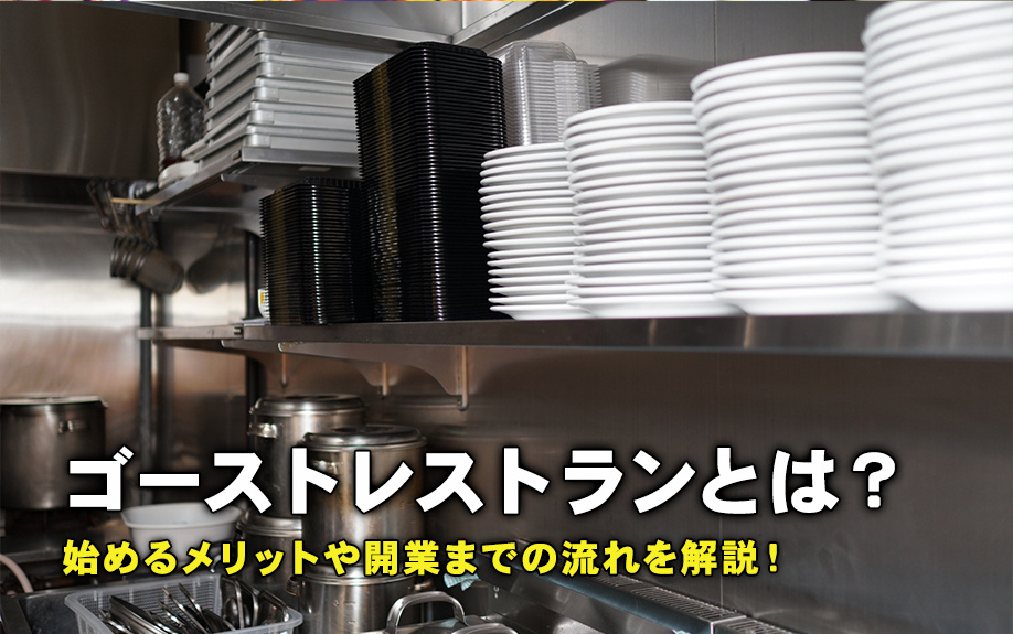 ゴーストレストランについて！始めるメリットや開業までの流れを解説！