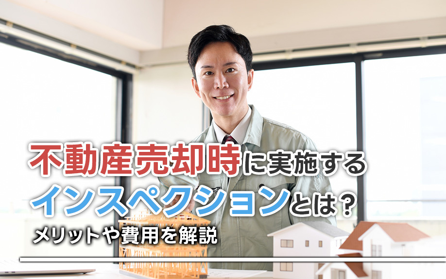 不動産売却時に実施するインスペクションとは？メリットや費用を解説