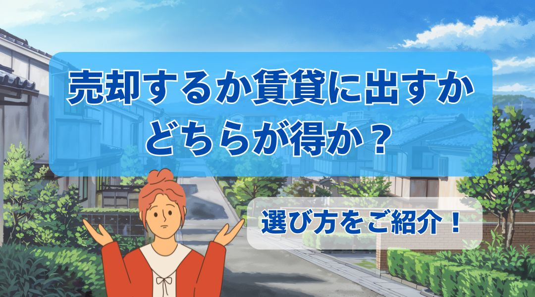 売却するか賃貸に出すかどちらが得か？選び方をご紹介の画像