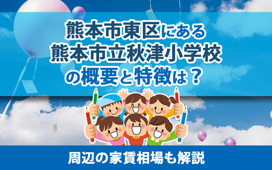 熊本市東区にある熊本市立秋津小学校の概要と特徴は？周辺の家賃相場も解説の画像