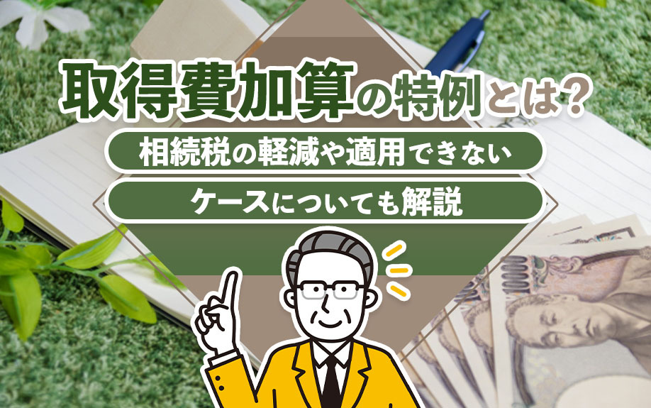 取得費加算の特例とは？相続税の軽減や適用できないケースについても解説
