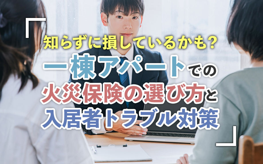 知らずに損しているかも？一棟アパートでの火災保険の選び方と入居者トラブル対策の画像