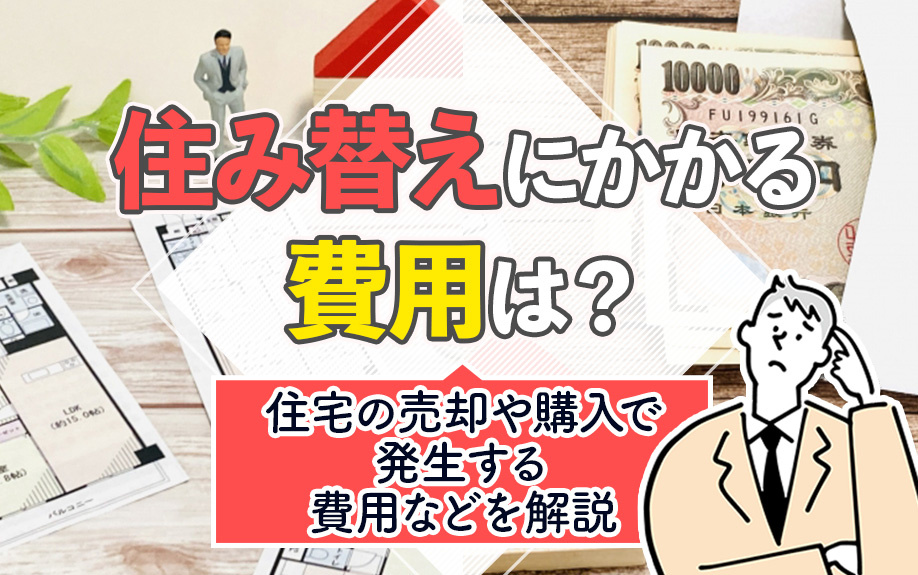 住み替えにかかる費用は？住宅の売却や購入で発生する費用などを解説