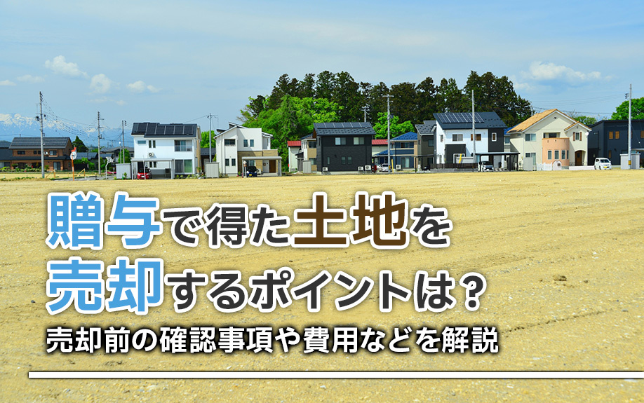 贈与で得た土地を売却するポイントは？売却前の確認事項や費用などを解説の画像