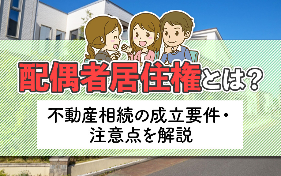 配偶者居住権とは？不動産相続の成立要件・注意点を解説