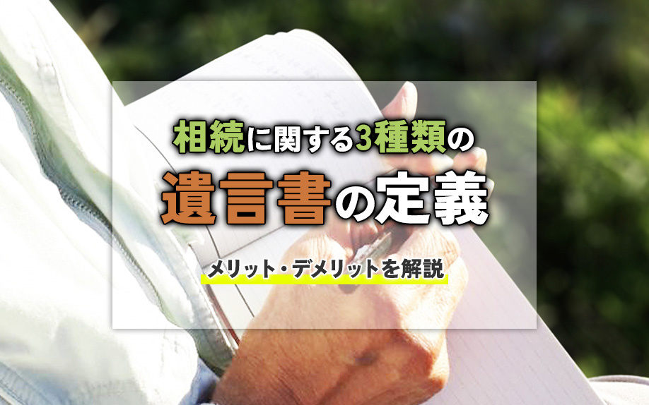 相続に関する3種類の遺言書の定義！メリット・デメリットを解説