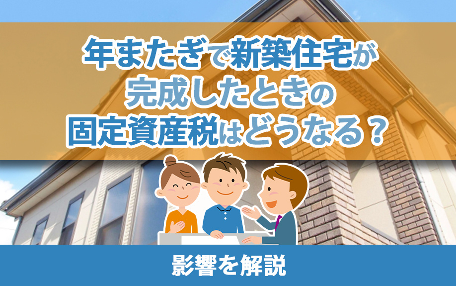 年またぎで新築住宅が完成したときの固定資産税はどうなる？影響も解説の画像