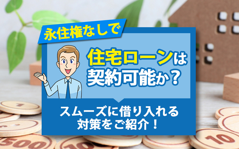 永住権なしで住宅ローンは契約可能か？スムーズに借り入れる対策をご紹介！の画像