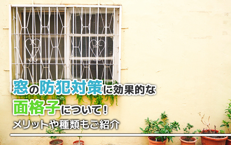 窓の防犯対策に効果的な面格子について！メリットや種類もご紹介