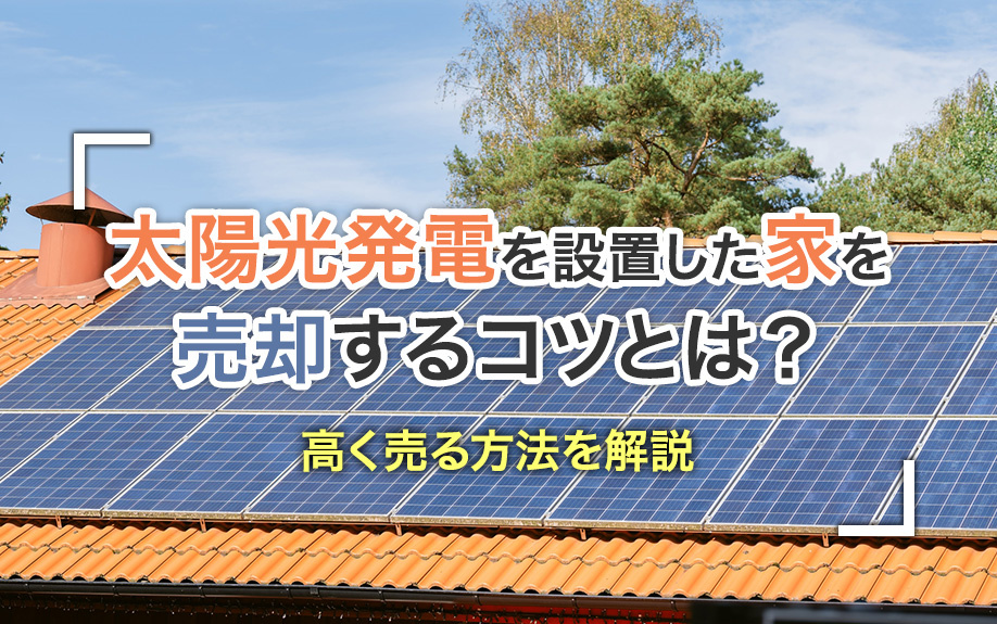 太陽光発電を設置した家を売却するコツとは？高く売る方法を解説の画像