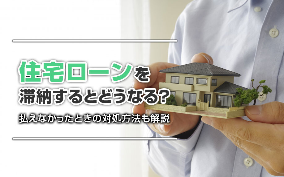 住宅ローンを滞納するとどうなる？払えなかったときの対処方法も解説