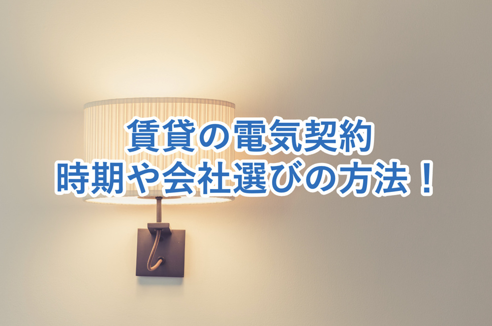 賃貸の電気契約はどうする？契約時期・手続き・会社選びのポイントを徹底解説！の画像
