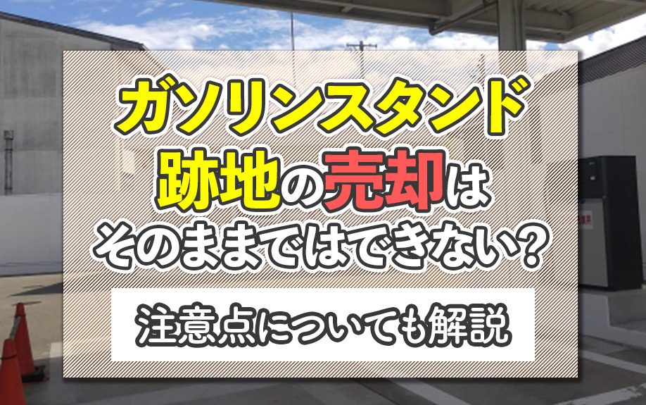 ガソリンスタンド跡地の売却はそのままではできない？注意点についても解説の画像