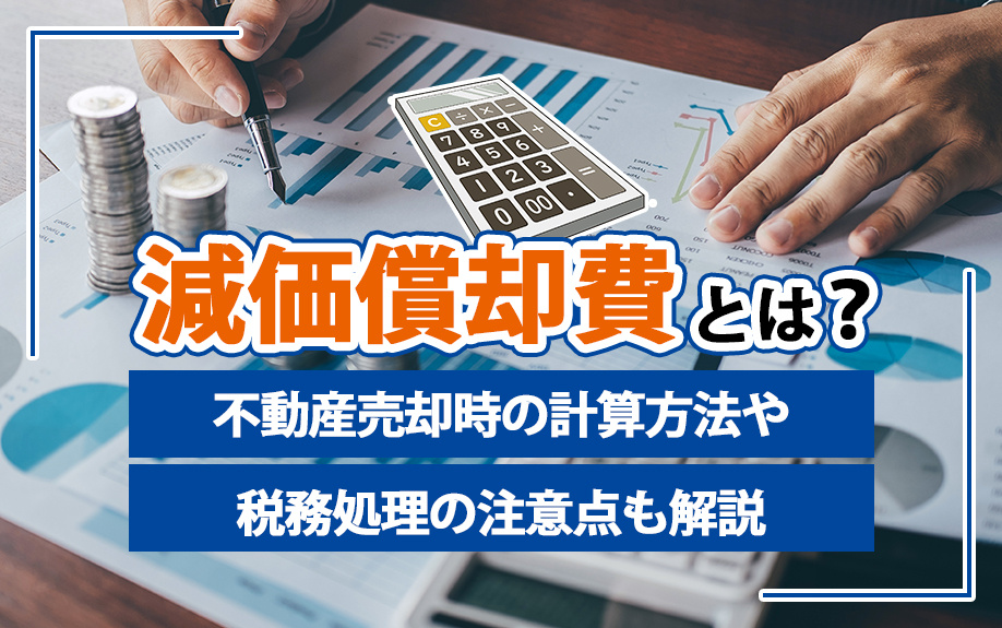 減価償却費とは？不動産売却時の計算方法や税務処理の注意点も解説
