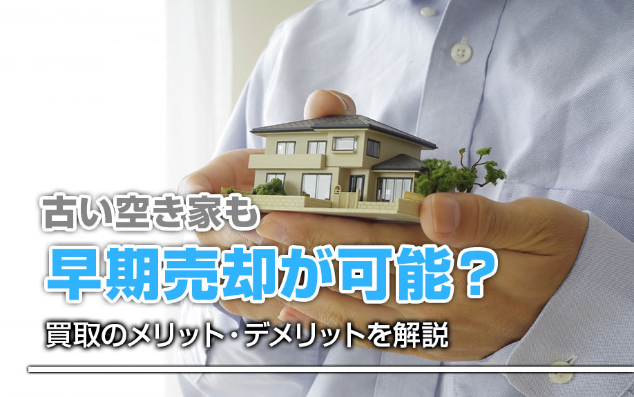 古い空き家も早期売却が可能？買取のメリット・デメリットを解説の画像
