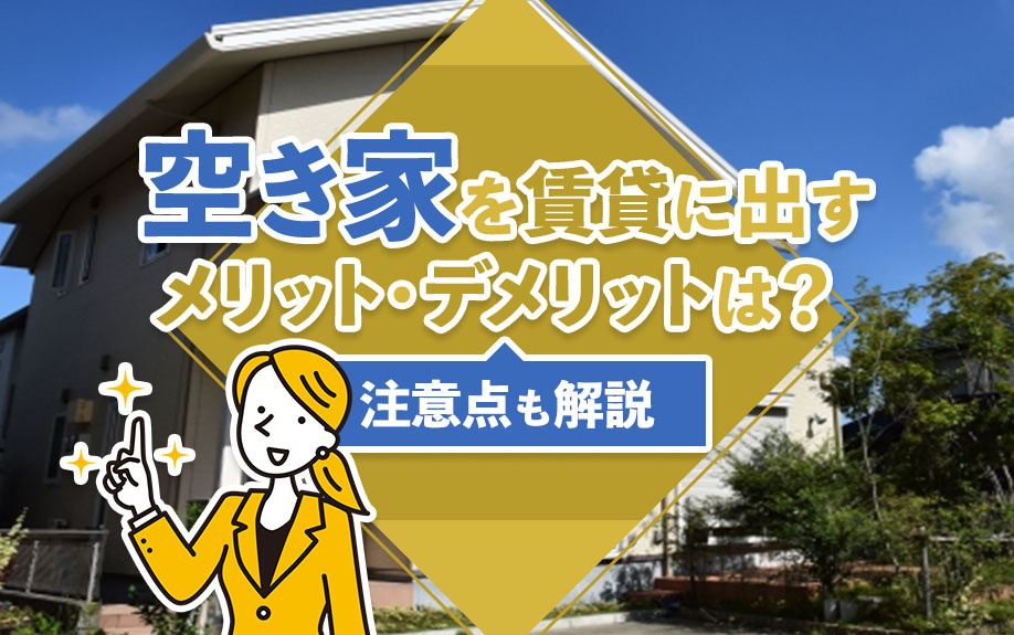 空き家を賃貸に出すメリット・デメリットは？注意点も解説の画像