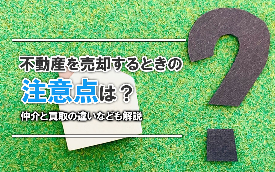 不動産を売却するときの注意点は？仲介と買取りの違いなども解説の画像
