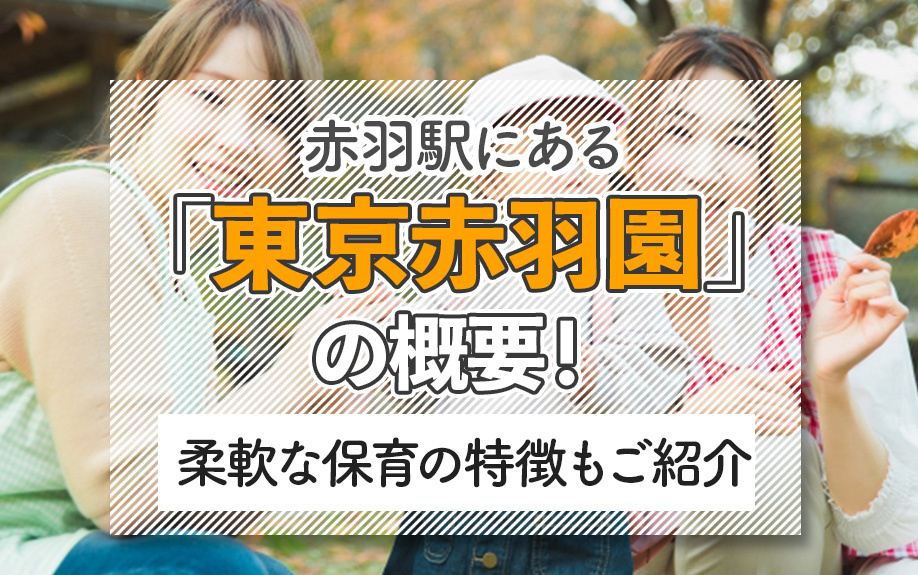 赤羽駅にある「東京赤羽園」の概要！柔軟な保育の特徴もご紹介