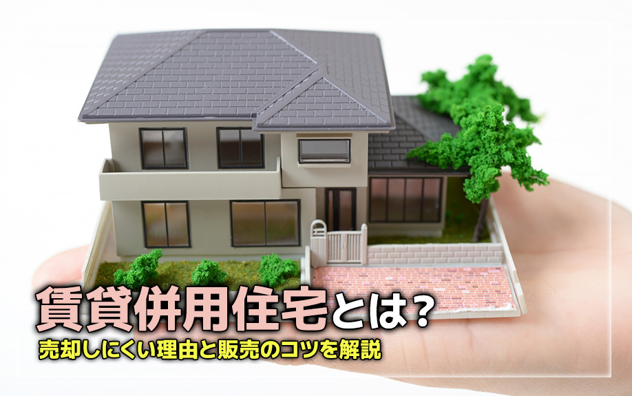 賃貸併用住宅とは？売却しにくい理由と販売のコツを解説