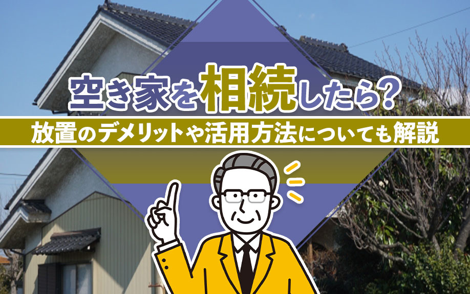空き家を相続したら？放置のデメリットや活用方法についても解説