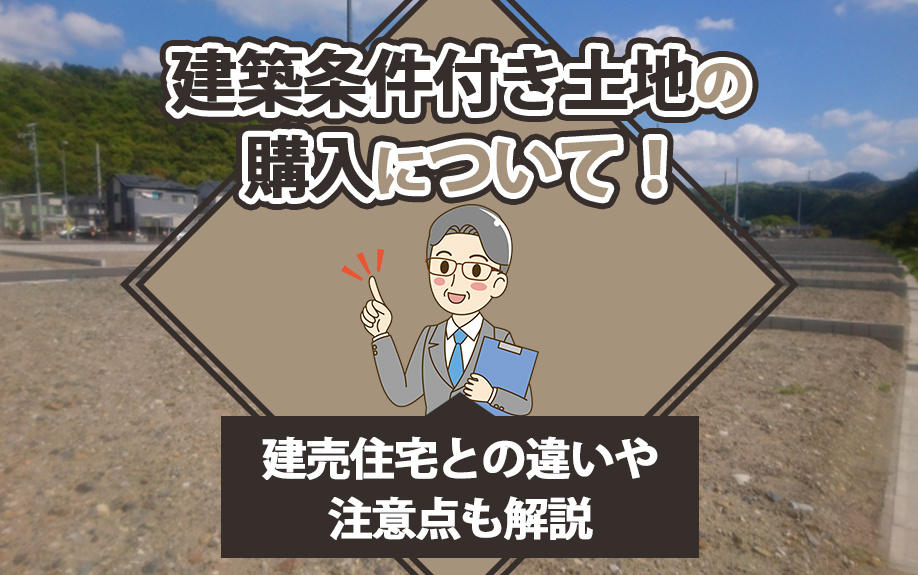 建築条件付き土地の購入について！建売住宅との違いや注意点も解説