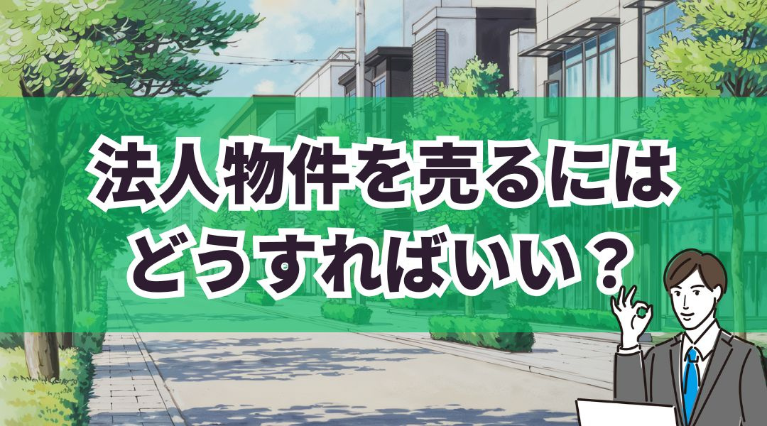 法人物件を売るにはどうすればいい？具体的な方法を解説の画像